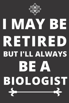 Paperback I May be Retired But I'll Always Be A Biologist: Perfect Gift For A Biologist (100 Pages, Blank Design Notebook, 6 x 9) (Cool Notebooks) Paperback Book