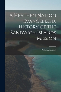 Paperback A Heathen Nation Evangelized. History of the Sandwich Islands Mission Book