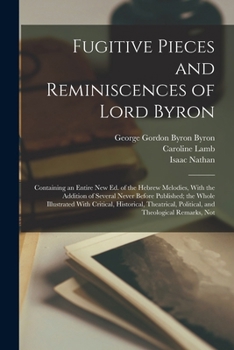Paperback Fugitive Pieces and Reminiscences of Lord Byron: Containing an Entire new ed. of the Hebrew Melodies, With the Addition of Several Never Before Publis Book