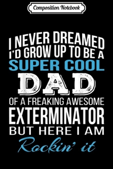 Composition Notebook: Mens Super Cool Exterminator's Dad T Father's Day  Journal/Notebook Blank Lined Ruled 6x9 100 Pages