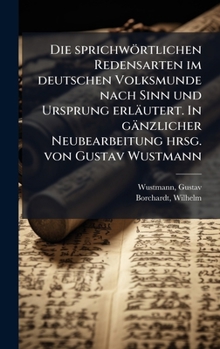Hardcover Die sprichwörtlichen Redensarten im deutschen Volksmunde nach Sinn und Ursprung erläutert. In gänzlicher Neubearbeitung hrsg. von Gustav Wustmann [German] Book