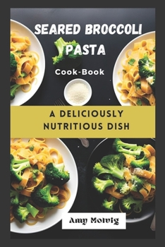 Paperback SEARED BROCCOLI PASTA Cook-Book: A Deliciously Nutritious Dish Book