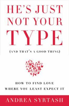 Paperback He's Just Not Your Type (and That's a Good Thing): How to Find Love Where You Least Expect It Book