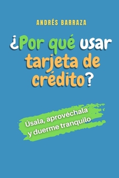 Paperback ¿Por qué usar una tarjeta de crédito?: Úsala, aprovéchala y duerme tranquilo [Spanish] Book