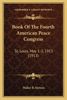 Book Of The Fourth American Peace Congress: St. Louis, May 1-3, 1913