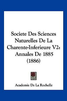 Paperback Societe Des Sciences Naturelles De La Charente-Inferieure V2: Annales De 1885 (1886) [French] Book