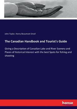 Paperback The Canadian Handbook and Tourist's Guide: Giving a Description of Canadian Lake and River Scenery and Places of historical Interest with the best Spo Book