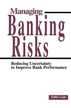 Hardcover Managing Banking Risks: Reducing Uncertainty to Improve Bank Performance Book