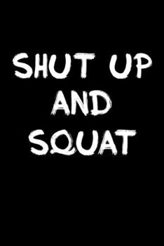 Shut up and squat: Food Journal | Track your Meals | Eat clean and fit | Breakfast Lunch Diner Snacks | Time Items Serving Cals Sugar Protein Fiber Carbs Fat | 110  pages | 6 x 9 in | 15.24 x 22.86 cm