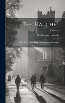 Hardcover The Hatchet: Being The ... Year Book Of Washington University; Volume 14 Book