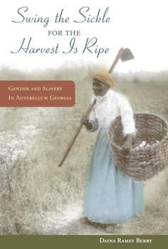 Hardcover Swing the Sickle for the Harvest Is Ripe: Gender and Slavery in Antebellum Georgia Book