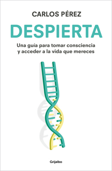 Despierta: Una Guía Para Tomar Consciencia Y Acceder a la Vida Que Mereces / Wake Up: A Guide to Take Notice and Achieve the Life You Deserve
