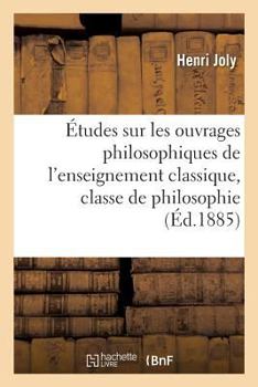 Paperback Études Sur Les Ouvrages Philosophiques de l'Enseignement Classique, Classe de Philosophie [French] Book