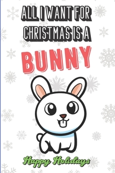 All I Want For Christmas Is A Bunny: Funny Unique Christmas and Holiday Notebook with Snow on the Cover. What Do You Really Want for Xmas. Show the world.