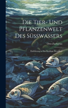 Hardcover Die Tier- und Pflanzenwelt des Süsswassers: Einführung in das Studium Derselben [German] Book