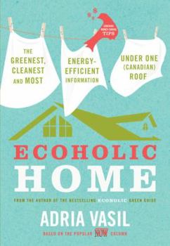Paperback Ecoholic Home: The Greenest, Cleanest and Most Energy-Efficient Information Under One (Canadian) Roof Book