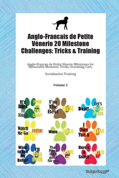 Anglo-Francais de Petite Vénerie 20 Milestone Challenges: Tricks & Training Anglo-Francais de Petite Vénerie Milestones for Memorable Moments, Tricks, Grooming, Care,  Socialization Training Volume 2