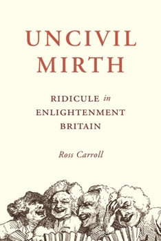 Hardcover Uncivil Mirth: Ridicule in Enlightenment Britain Book