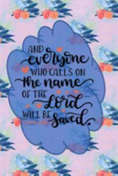 And Everyone Who Calls On The Name Of The Lord Will Be Saved - Acts 2:21: Pretty Journal Planner For Christian Women To Write In. Give For Christmas ... 100 pages, cream interior, glossy cover