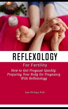 Paperback Reflexology for fertility: How to Get Pregnant Quickly: Preparing Your Body for Pregnancy With Reflexology Book