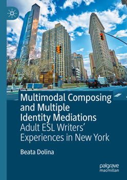 Hardcover Multimodal Composing and Multiple Identity Mediations: Adult ESL Writers' Experiences in New York Book