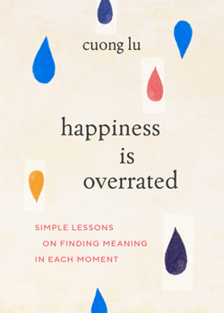 Paperback Happiness Is Overrated: Simple Lessons on Finding Meaning in Each Moment Book