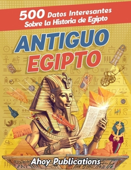 Paperback Antiguo Egipto: 500 datos interesantes sobre la historia de Egipto [Spanish] Book