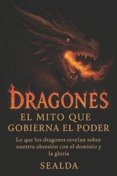 Paperback Dragones: El mito que gobierna el poder: Lo que los dragones revelan sobre nuestra obsesión con el dominio y la gloria [Spanish] Book