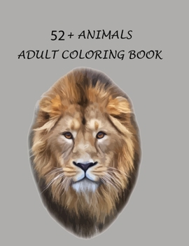 52+ Animal Adult coloring book: An adult coloring book with lion, elefhant, horse, bear, got, cow, bird and many more.  Animal coloring book for adult meditation, reluxation & happiness.