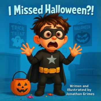 I Missed Halloween?!: The Laugh-Out-Loud Story of the Boy Who Missed Halloween… and Wouldn’t Give Up