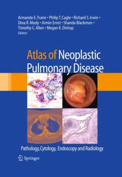 Hardcover Atlas of Neoplastic Pulmonary Disease: Pathology, Cytology, Endoscopy and Radiology Book