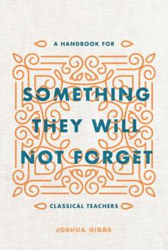 Paperback Something They Will Not Forget: A Handbook for Classical Techers Book