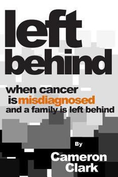 Paperback Left Behind: When Cancer is Misdiagnosed and a Family is Left Behind Book