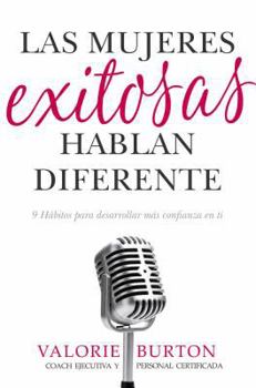 Paperback Las Mujeres Exitosas Hablan Diferente: 9 Hábitos Para Desarrollar Más Confianza En Ti [Spanish] Book