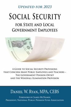 Paperback Social Security for State and Local Government Employees: A Guide to Social Security Provisions that Concern Many Public Employees and Teachers -- The ... Offset and the Windfall Elimination Provision Book