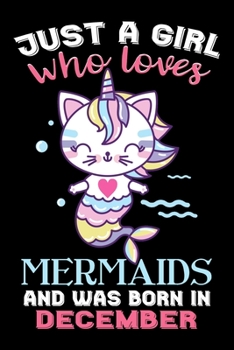 Just A Girl Who Loves Mermaids And Was Born In December: A Amazing Cute Mermaid Unicorn notebook journal or dairy - Mermaid lovers gift for December ... ... 6x9 Unique Diary - 120 Blank Lined Pages