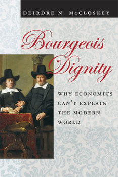 Hardcover Bourgeois Dignity: Why Economics Can't Explain the Modern World Book