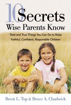 Paperback 10 Secrets Wise Parents Know: Tried and True Things You Can Do to Raise Faithful, Confident, Responsible Children Book