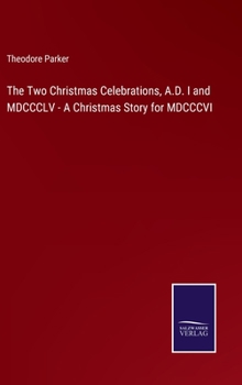 The Two Christmas Celebrations, A.D. I and MDCCCLV - A Christmas Story for MDCCCVI