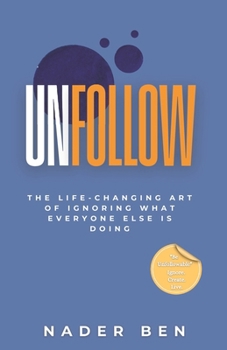 Unfollow: The Life-Changing Art of Ignoring What Everyone Else Is Doing: Break Free from Digital Noise, Reclaim Your Focus, and Build a Life That’s Truly Yours