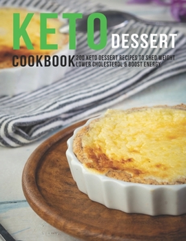 Paperback Keto Dessert Cookbook: 200 Keto Dessert Recipes To Shed Weight Lower Cholesterol & Boost Enegry Book