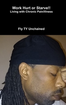 Hardcover Work Hurt or Starve!! - Living With Chronic Pain/Illness Book