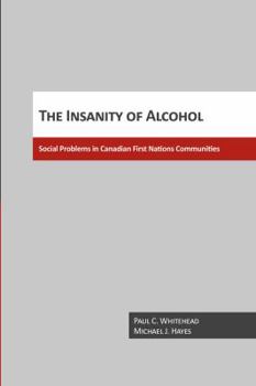 Paperback The Insanity of Alcohol: Social Problems in Canadian First Nations Communities Book