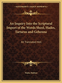 Paperback An Inquiry Into the Scriptural Import of the Words Sheol, Hades, Tartarus and Gehenna: All Translated Hell Book
