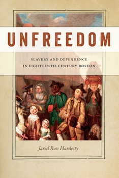 Unfreedom: Slavery and Dependence in Eighteenth-Century Boston - Book  of the Early American Places