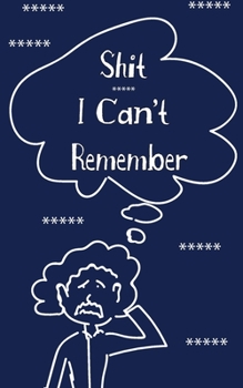 Shit I Can't Remember: password book, password log book and internet password organizer, alphabetical password book, Logbook To Protect Usernames and ... notebook, password book small 5" x 8"