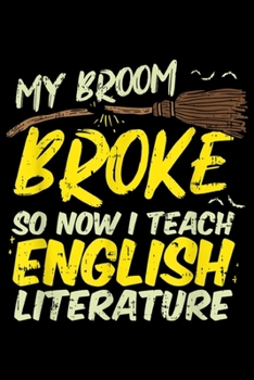 My Broom Broke so now I teach english literature: Halloween Teacher - My Broom Broke English teacher   Journal/Notebook Blank Lined Ruled 6x9 100 Pages
