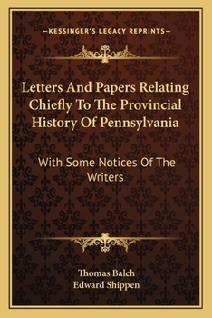 Paperback Letters and Papers Relating Chiefly to the Provincial History of Pennsylvania: With Some Notices of the Writers Book