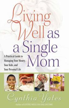 Paperback Living Well as a Single Mom: A Practical Guide to Managing Your Money, Your Kids, and Your Personal Life Book
