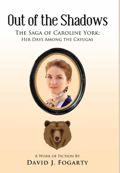 Out of the Shadows: The Saga of Caroline York: Her days Among the Cayugas